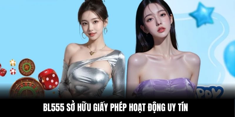 BL555 sở hữu giấy phép hoạt động uy tín