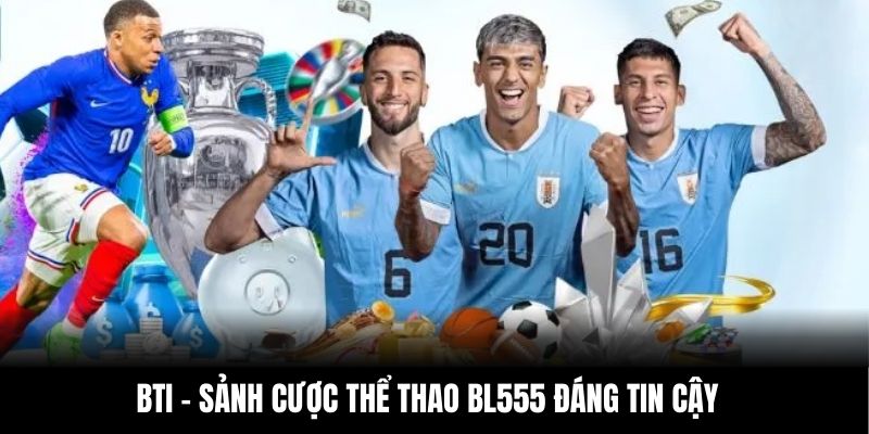 BTI - Sảnh cược thể thao BL555 đáng tin cậy