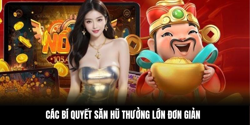Các bí quyết săn hũ thưởng lớn đơn giản