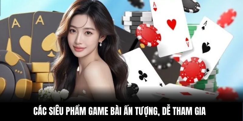Các siêu phẩm game bài ấn tượng, dễ tham gia