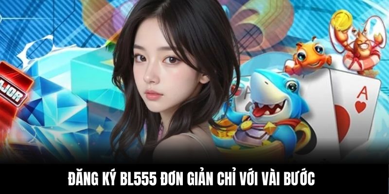 Đăng ký BL555 đơn giản chỉ với vài bước