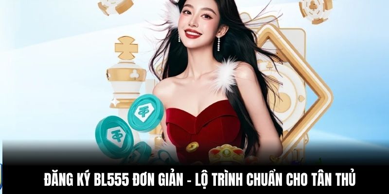 Đăng Ký BL555 Đơn Giản – Lộ Trình Chuẩn Cho Tân Thủ