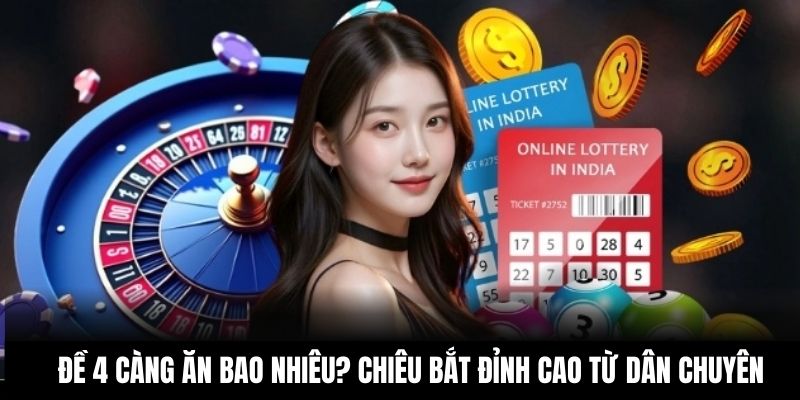 Đề 4 Càng Ăn Bao Nhiêu? Chiêu Bắt Đỉnh Cao Từ Dân Chuyên