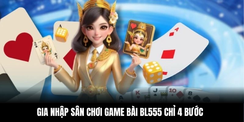 Gia nhập sân chơi game bài BL555 chỉ 4 bước