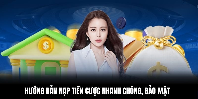 Hướng dẫn nạp tiền cược nhanh chóng, bảo mật