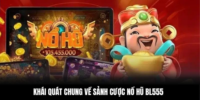 Khái quát chung về sảnh cược nổ hũ BL555