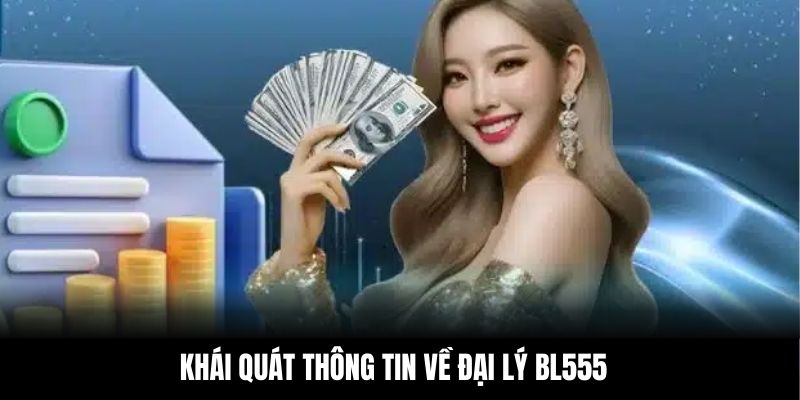 Khái quát thông tin về đại lý BL555
