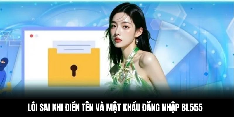 Lỗi sai khi điền tên và mật khẩu đăng nhập BL555