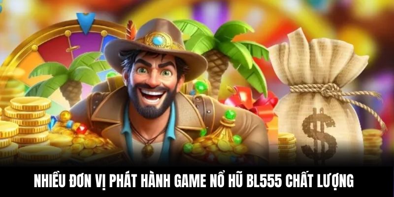 Nhiều đơn vị phát hành game nổ hũ BL555 chất lượng