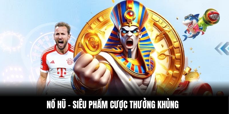 Nổ hũ - Siêu phẩm cược thưởng khủng