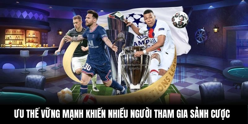 Ưu thế vững mạnh khiến nhiều người tham gia sảnh cược