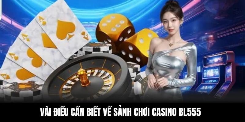 Vài điều cần biết về sảnh chơi casino BL555