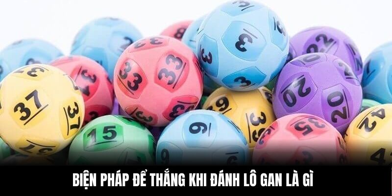 Biện pháp để thắng khi đánh lô gan là gì