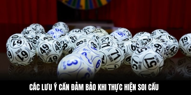 Các lưu ý cần đảm bảo khi thực hiện soi cầu