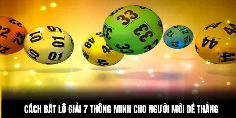 Cách Bắt Lô Giải 7 Thông Minh Cho Người Mới Dễ Thắng