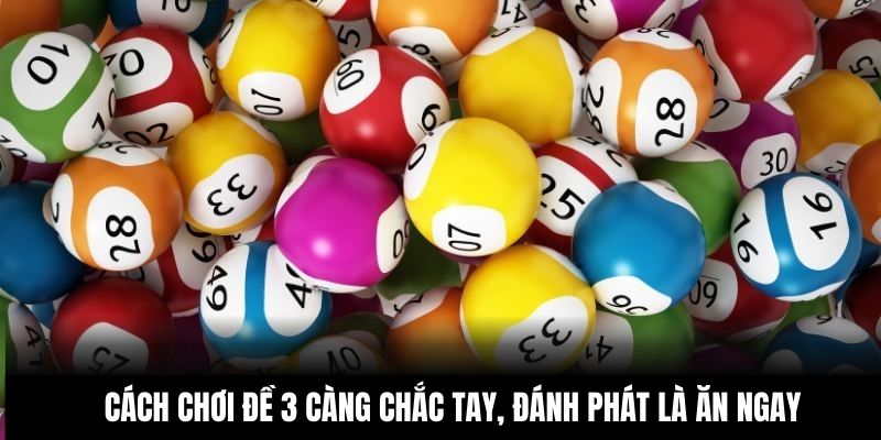 Cách Chơi Đề 3 Càng Chắc Tay, Đánh Phát Là Ăn Ngay