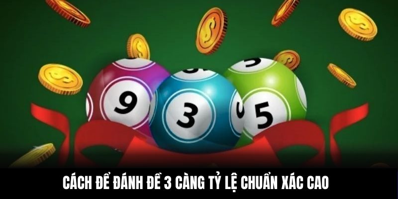 Cách để đánh đề 3 càng tỷ lệ chuẩn xác cao
