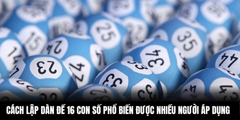 Cách lập dàn đề 16 con số phổ biến được nhiều người áp dụng