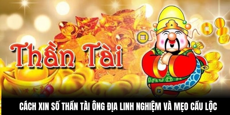 Cách Xin Số Thần Tài Ông Địa Linh Nghiệm Và Mẹo Cầu Lộc