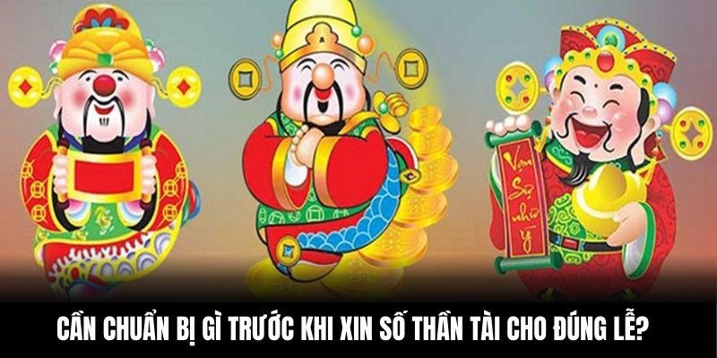 Cần chuẩn bị gì trước khi xin số Thần Tài cho đúng lễ?
