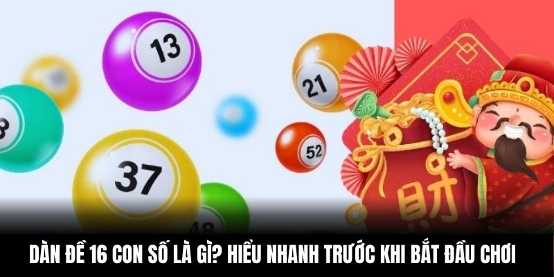 Dàn đề 16 con số là gì? Hiểu nhanh trước khi bắt đầu chơi
