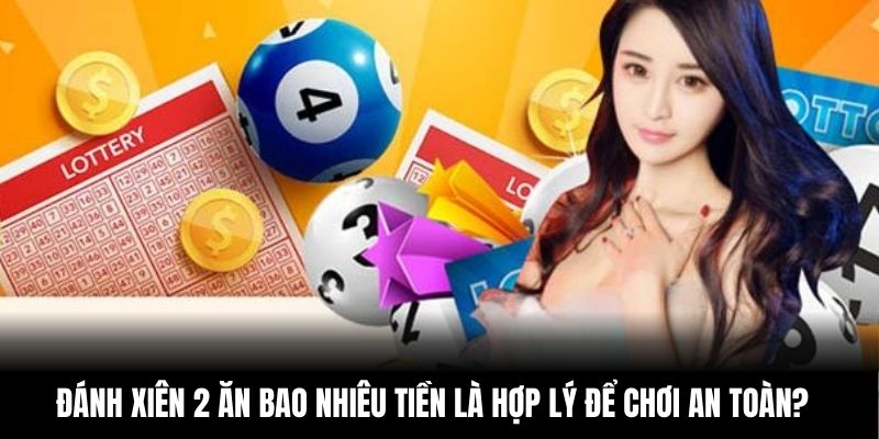 Đánh xiên 2 ăn bao nhiêu tiền là hợp lý để chơi an toàn?