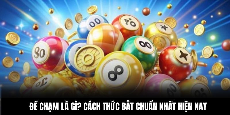 Đề Chạm Là Gì? Cách Thức Bắt Chuẩn Nhất Hiện Nay