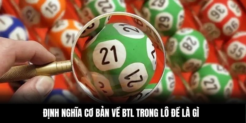 Định nghĩa cơ bản về BTL trong lô đề là gì