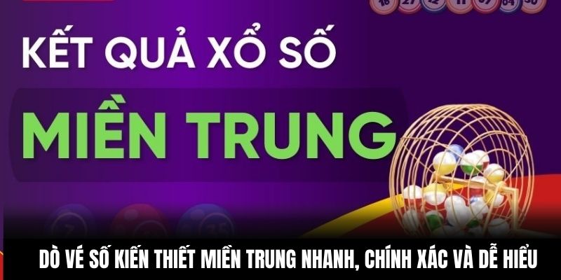 Dò Vé Số Kiến Thiết Miền Trung Nhanh, Chính Xác Và Dễ Hiểu