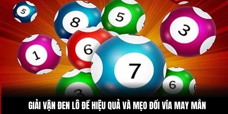 Giải Vận Đen Lô Đề Hiệu Quả Và Mẹo Đổi Vía May Mắn