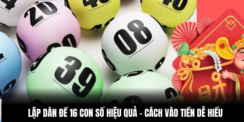 Lập Dàn Đề 16 Con Số Hiệu Quả - Cách Vào Tiền Dễ Hiểu