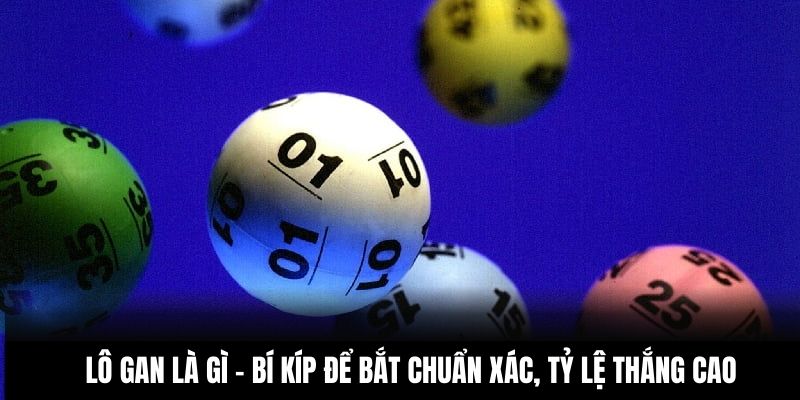 Lô Gan Là Gì - Bí Kíp Để Bắt Chuẩn Xác, Tỷ Lệ Thắng Cao