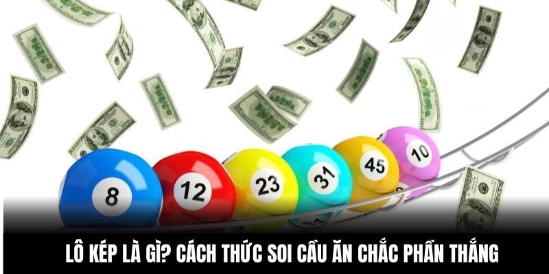 Lô Kép Là Gì? Cách Thức Soi Cầu Ăn Chắc Phần Thắng