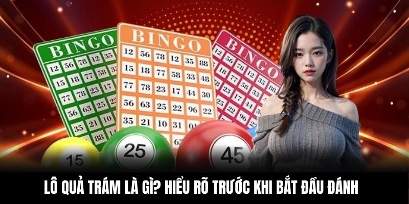 Lô quả trám là gì? Hiểu rõ trước khi bắt đầu đánh