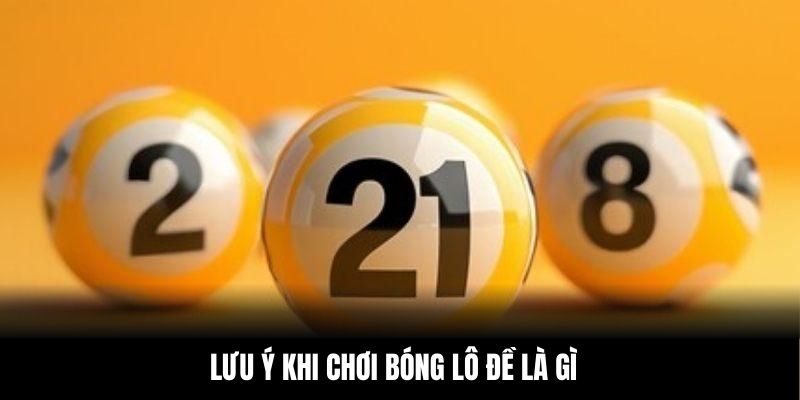 Lưu ý khi chơi bóng lô đề là gì
