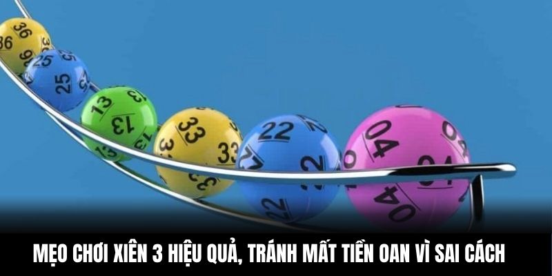 Mẹo chơi xiên 3 hiệu quả, tránh mất tiền oan vì sai cách 