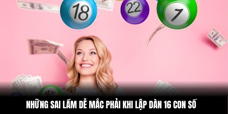 Những sai lầm dễ mắc phải khi lập dàn 16 con số 
