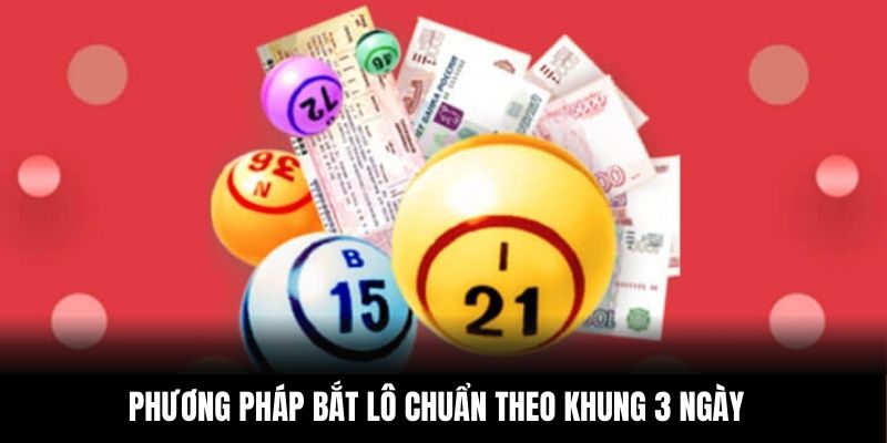 Phương pháp bắt lô chuẩn theo khung 3 ngày