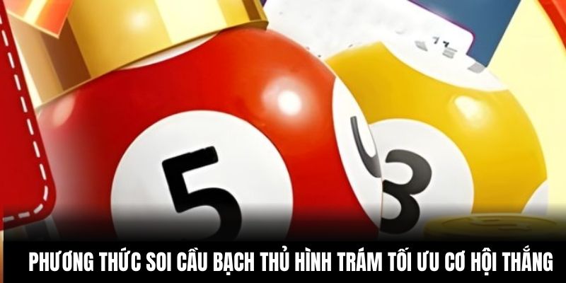 Phương Thức Soi Cầu Bạch Thủ Hình Trám Tối Ưu Cơ Hội Thắng