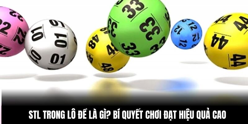STL Trong Lô Đề Là Gì? Bí Quyết Chơi Đạt Hiệu Quả Cao